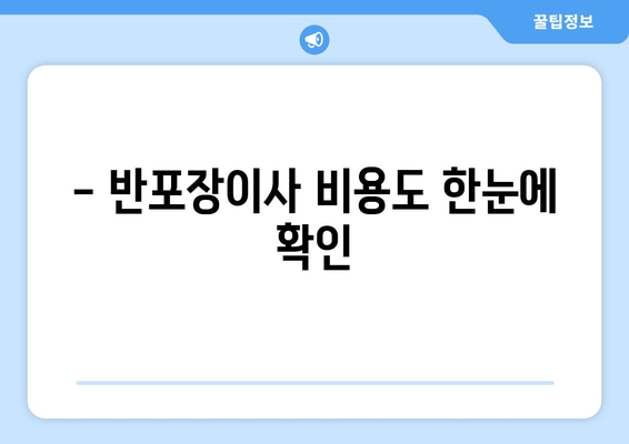 - 반포장이사 비용도 한눈에 확인