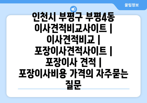 인천시 부평구 부평4동 이사견적비교사이트 | 이사견적비교 | 포장이사견적사이트 | 포장이사 견적 | 포장이사비용 가격