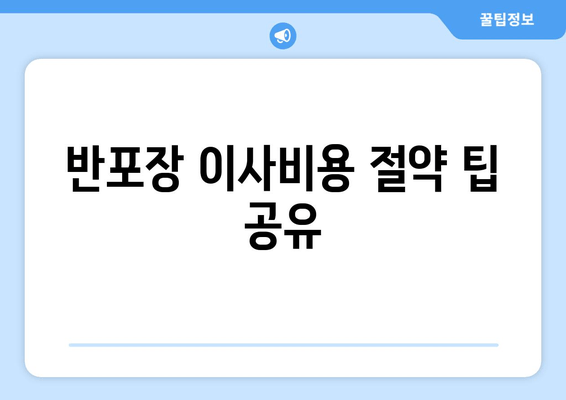 반포장 이사비용 절약 팁 공유