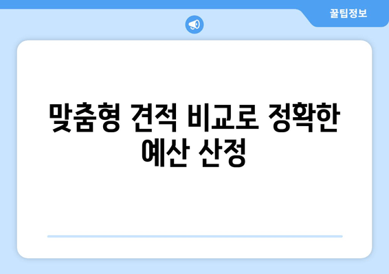 맞춤형 견적 비교로 정확한 예산 산정