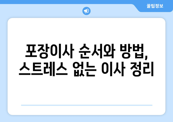 포장이사 순서와 방법, 스트레스 없는 이사 정리