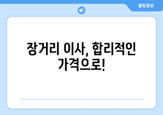 장거리 이사, 합리적인 가격으로!