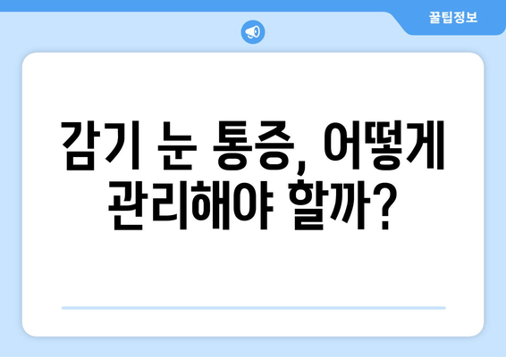 감기 눈 통증, 왜 생길까? 원인과 관리법 | 눈 통증, 감기 증상, 눈 건강 관리