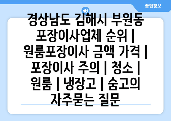 경상남도 김해시 부원동 포장이사업체 순위 | 원룸포장이사 금액 가격 | 포장이사 주의 | 청소 | 원룸 | 냉장고 | 숨고