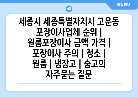 세종시 세종특별자치시 고운동 포장이사업체 순위 | 원룸포장이사 금액 가격 | 포장이사 주의 | 청소 | 원룸 | 냉장고 | 숨고