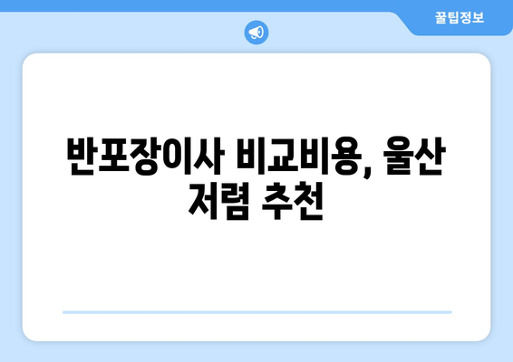 반포장이사 비교비용, 울산 저렴 추천