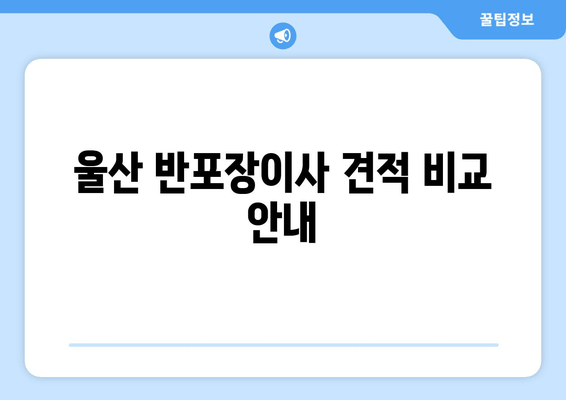 울산 반포장이사 견적 비교 안내