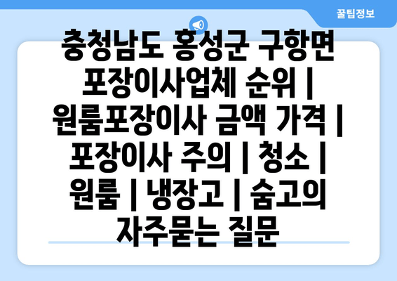 충청남도 홍성군 구항면 포장이사업체 순위 | 원룸포장이사 금액 가격 | 포장이사 주의 | 청소 | 원룸 | 냉장고 | 숨고