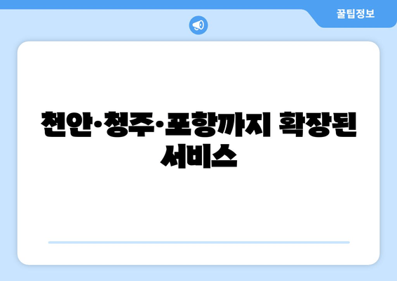 천안·청주·포항까지 확장된 서비스