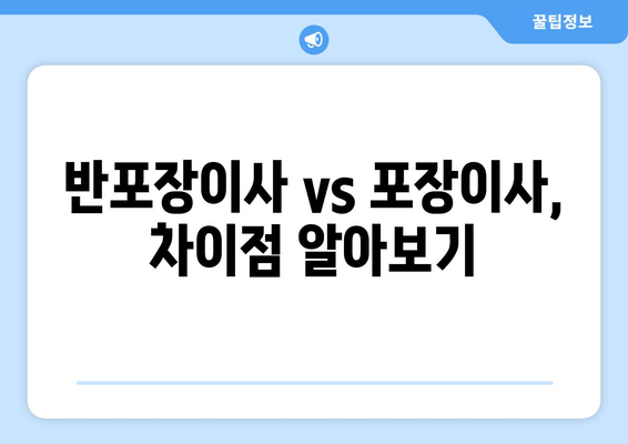 반포장이사 vs 포장이사, 차이점 알아보기