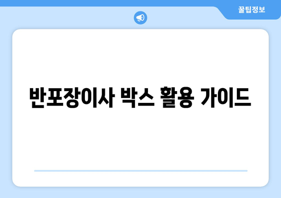 반포장이사 박스 활용 가이드