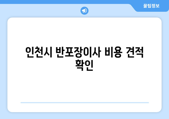 인천시 반포장이사 비용 견적 확인