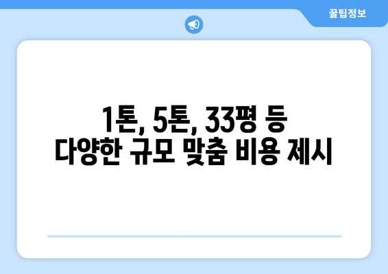 1톤, 5톤, 33평 등 다양한 규모 맞춤 비용 제시