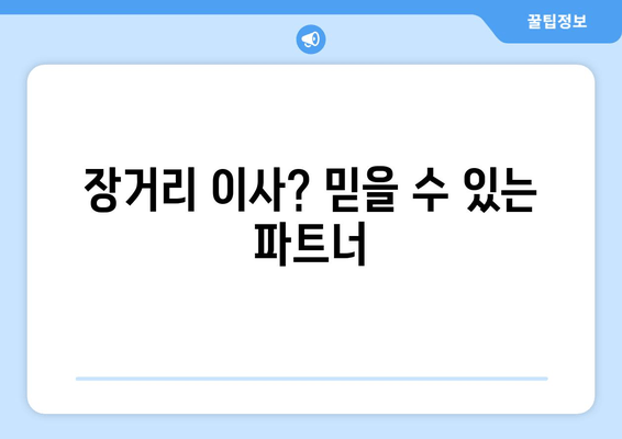 장거리 이사? 믿을 수 있는 파트너