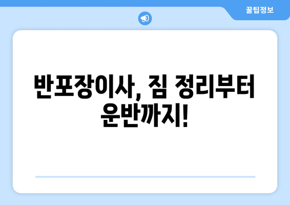 반포장이사, 짐 정리부터 운반까지!