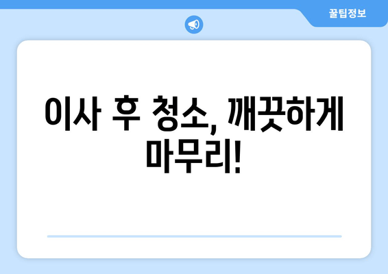 이사 후 청소, 깨끗하게 마무리!