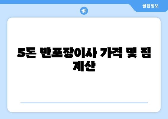 5톤 반포장이사 가격 및 짐 계산