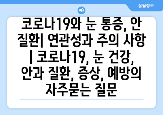 코로나19와 눈 통증, 안 질환| 연관성과 주의 사항 | 코로나19, 눈 건강, 안과 질환, 증상, 예방