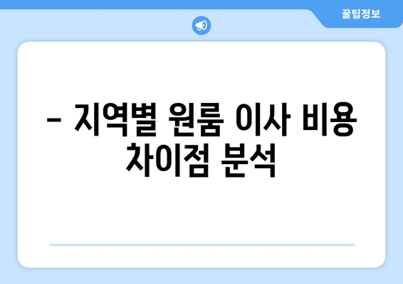 - 지역별 원룸 이사 비용 차이점 분석