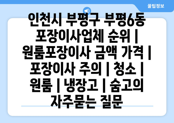 인천시 부평구 부평6동 포장이사업체 순위 | 원룸포장이사 금액 가격 | 포장이사 주의 | 청소 | 원룸 | 냉장고 | 숨고