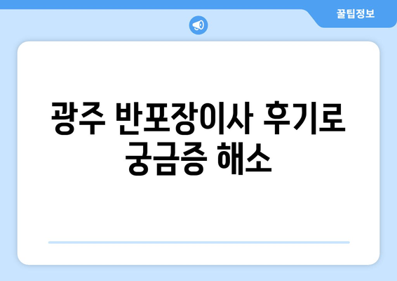 광주 반포장이사 후기로 궁금증 해소