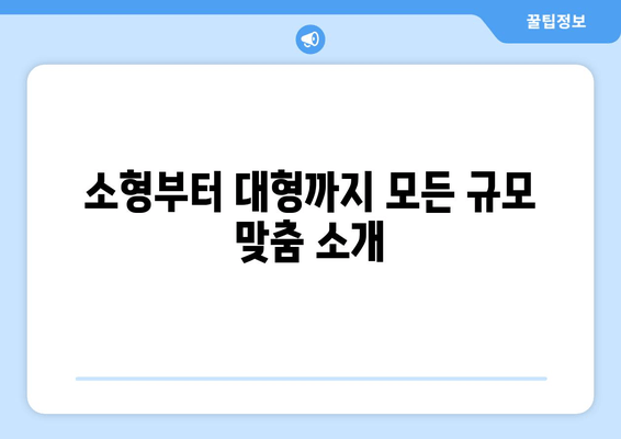 소형부터 대형까지 모든 규모 맞춤 소개