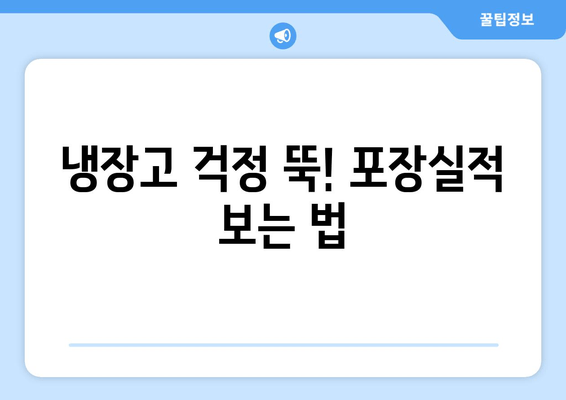 냉장고 걱정 뚝! 포장실적 보는 법