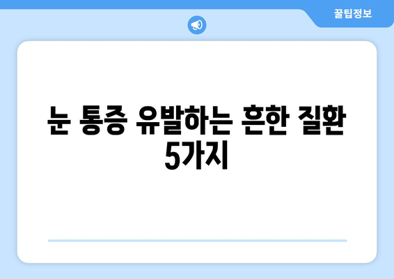 눈 통증, 놓치지 말아야 할 11가지 원인 | 눈 건강, 안과 질환, 통증 완화