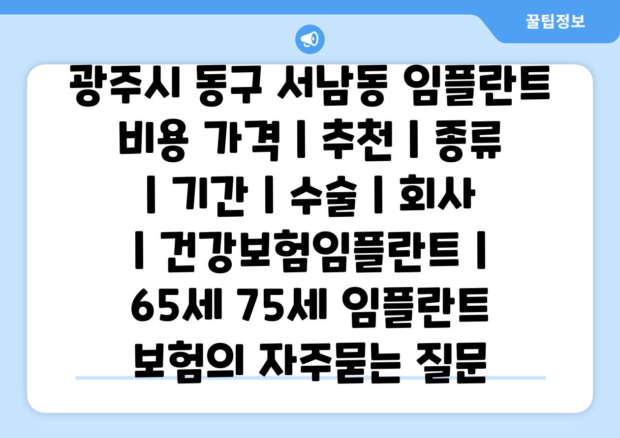 광주시 동구 서남동 임플란트 비용 가격 | 추천 | 종류 | 기간 | 수술 | 회사 | 건강보험임플란트 | 65세 75세 임플란트 보험