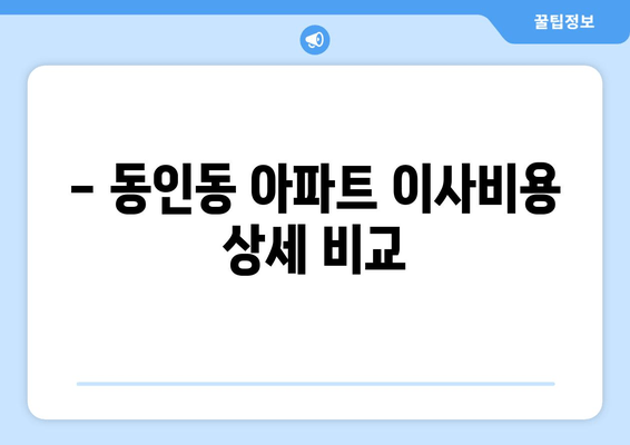 - 동인동 아파트 이사비용 상세 비교