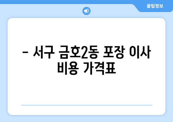 - 서구 금호2동 포장 이사 비용 가격표