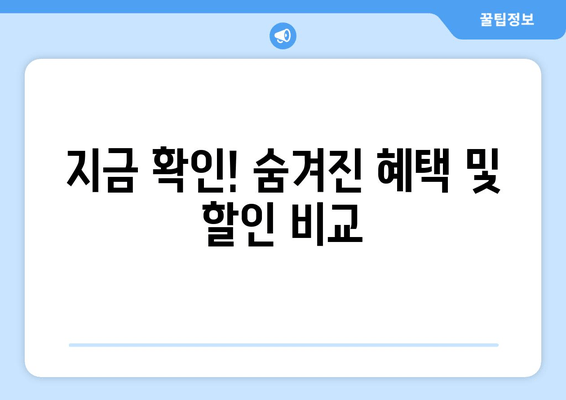 지금 확인! 숨겨진 혜택 및 할인 비교