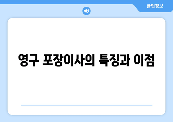 영구 포장이사의 특징과 이점