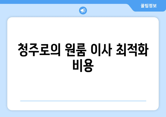 청주로의 원룸 이사 최적화 비용