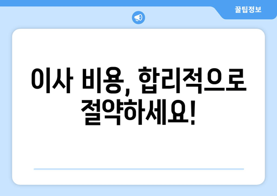 이사 비용, 합리적으로 절약하세요!