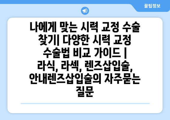 나에게 맞는 시력 교정 수술 찾기| 다양한 시력 교정 수술법 비교 가이드 | 라식, 라섹, 렌즈삽입술, 안내렌즈삽입술