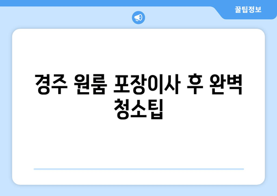 경주 원룸 포장이사 후 완벽 청소팁