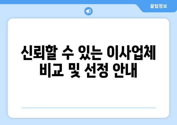 신뢰할 수 있는 이사업체 비교 및 선정 안내