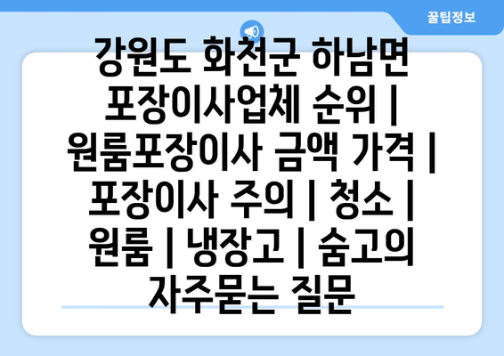 강원도 화천군 하남면 포장이사업체 순위 | 원룸포장이사 금액 가격 | 포장이사 주의 | 청소 | 원룸 | 냉장고 | 숨고