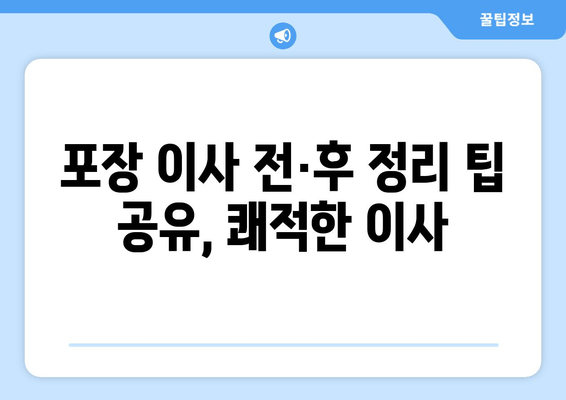 포장 이사 전·후 정리 팁 공유, 쾌적한 이사