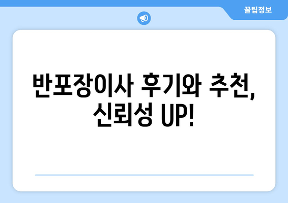 반포장이사 후기와 추천, 신뢰성 UP!