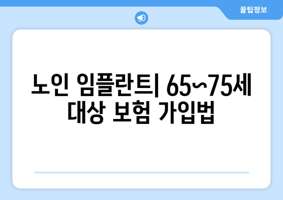 노인 임플란트| 65~75세 대상 보험 가입법