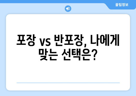 포장 vs 반포장, 나에게 맞는 선택은?