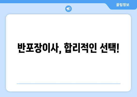 반포장이사, 합리적인 선택!