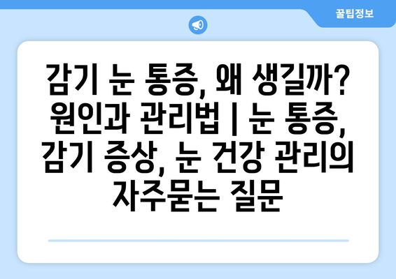 감기 눈 통증, 왜 생길까? 원인과 관리법 | 눈 통증, 감기 증상, 눈 건강 관리