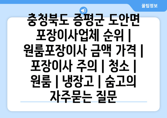 충청북도 증평군 도안면 포장이사업체 순위 | 원룸포장이사 금액 가격 | 포장이사 주의 | 청소 | 원룸 | 냉장고 | 숨고