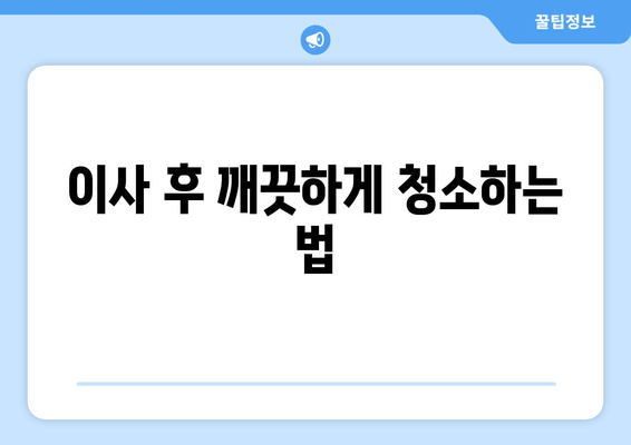 이사 후 깨끗하게 청소하는 법