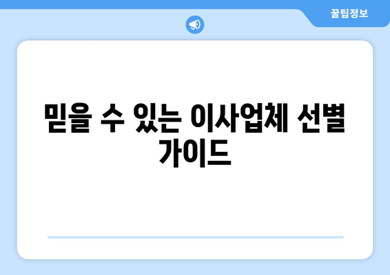 믿을 수 있는 이사업체 선별 가이드