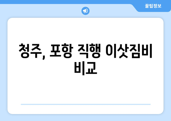 청주, 포항 직행 이삿짐비 비교