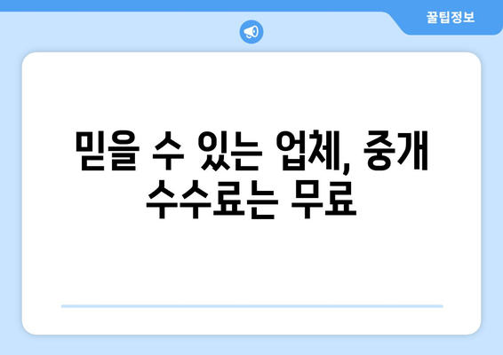 믿을 수 있는 업체, 중개 수수료는 무료